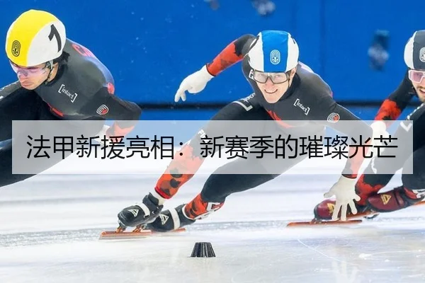 法甲新援亮相：新赛季的璀璨光芒